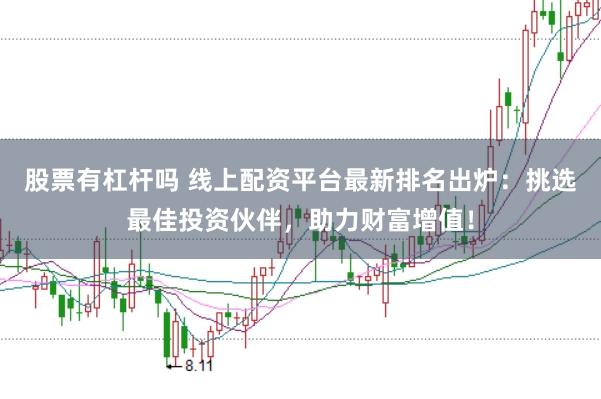 股票有杠杆吗 线上配资平台最新排名出炉:挑选最佳投资伙伴,助力财富增值!