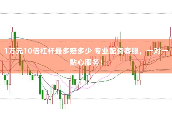 1万元10倍杠杆最多赔多少 专业配资客服,一对一贴心服务!