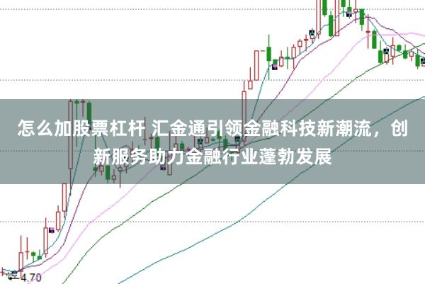 怎么加股票杠杆 汇金通引领金融科技新潮流，创新服务助力金融行业蓬勃发展