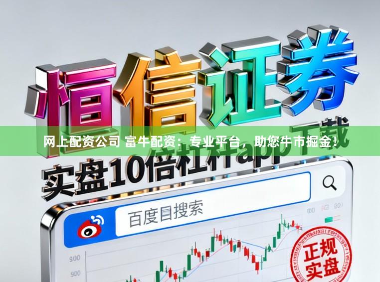 网上配资公司 富牛配资：专业平台，助您牛市掘金！