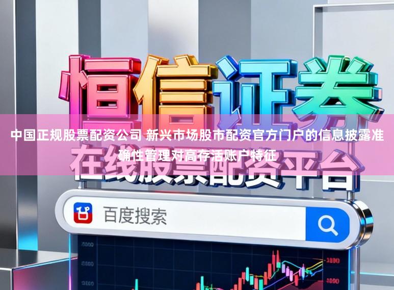 中国正规股票配资公司 新兴市场股市配资官方门户的信息披露准确性管理对高存活账户特征