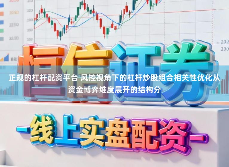正规的杠杆配资平台 风控视角下的杠杆炒股组合相关性优化从资金博弈维度展开的结构分