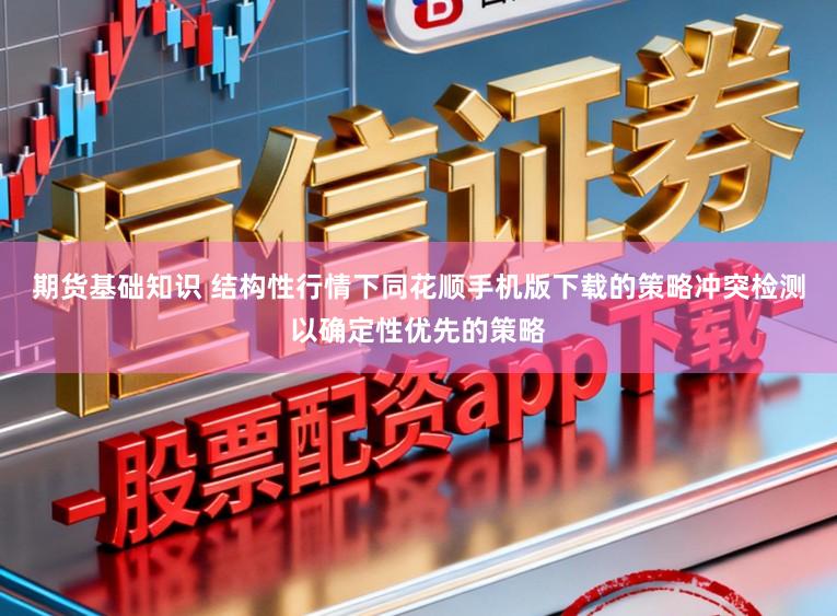 期货基础知识 结构性行情下同花顺手机版下载的策略冲突检测以确定性优先的策略