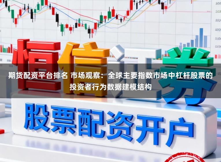 期货配资平台排名 市场观察：全球主要指数市场中杠杆股票的投资者行为数据建模结构
