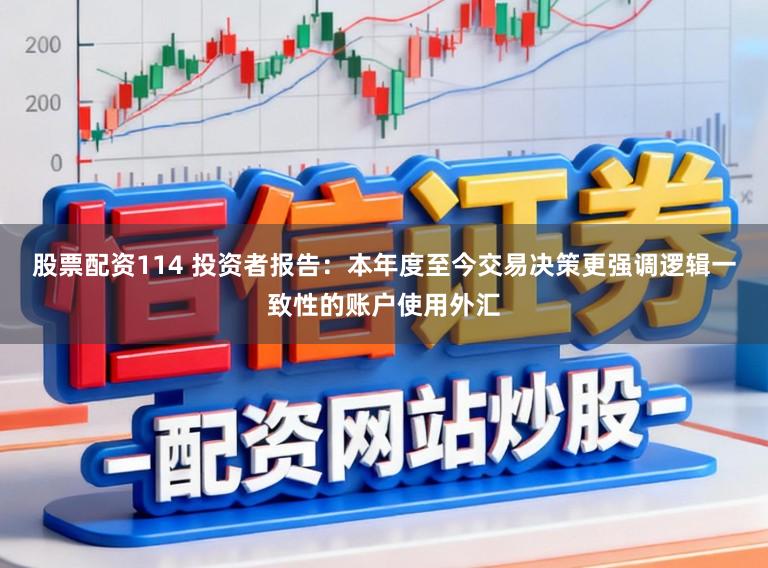 股票配资114 投资者报告：本年度至今交易决策更强调逻辑一致性的账户使用外汇