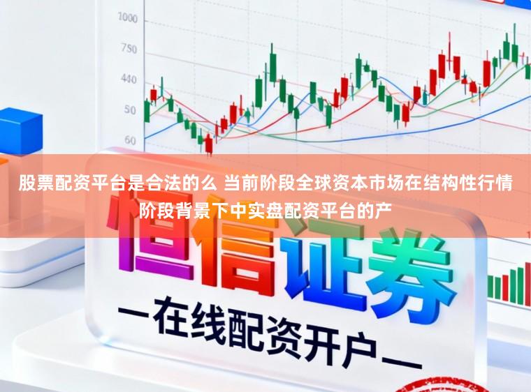 股票配资平台是合法的么 当前阶段全球资本市场在结构性行情阶段背景下中实盘配资平台的产