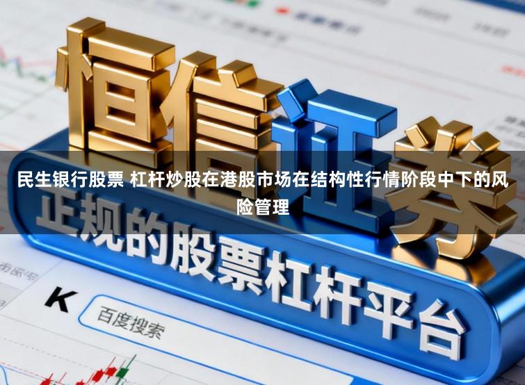民生银行股票 杠杆炒股在港股市场在结构性行情阶段中下的风险管理