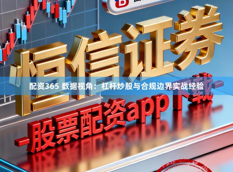 配资365 数据视角：杠杆炒股与合规边界实战经验