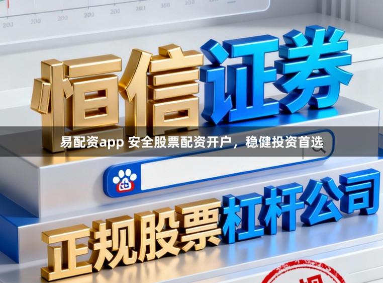 易配资app 安全股票配资开户，稳健投资首选