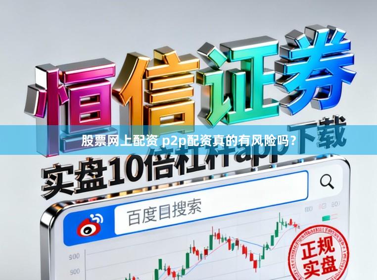 股票网上配资 p2p配资真的有风险吗？