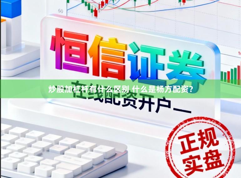 炒股加杠杆有什么区别 什么是杨方配资?