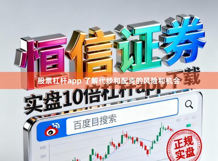 股票杠杆app 了解代炒和配资的风险和机会