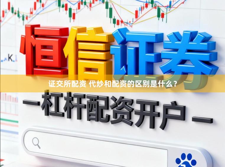 证交所配资 代炒和配资的区别是什么？