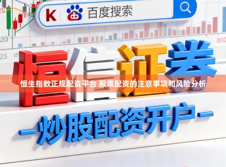 恒生指数正规配资平台 股票配资的注意事项和风险分析