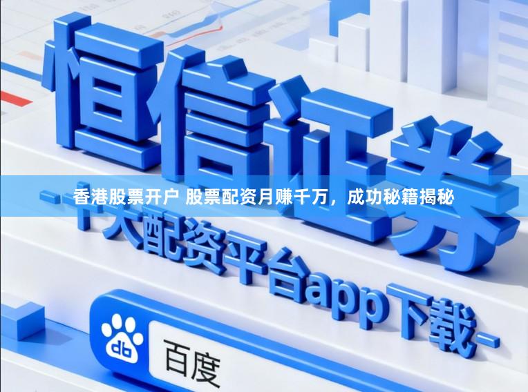 香港股票开户 股票配资月赚千万，成功秘籍揭秘