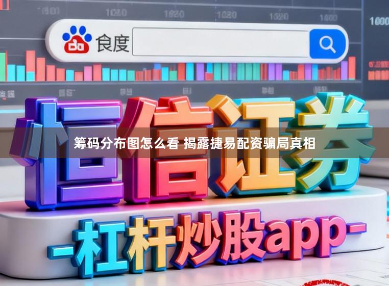 筹码分布图怎么看 揭露捷易配资骗局真相