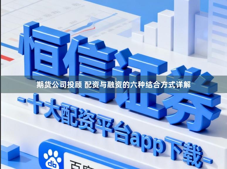 期货公司投顾 配资与融资的六种结合方式详解