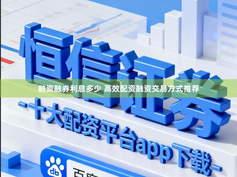 融资融券利息多少 高效配资融资交易方式推荐